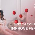 Lifestyle Changes to Improve Fertility
